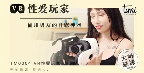 天美传媒 TM0004 创新VR体验