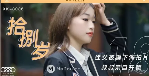 星空传媒 侄女初次拍片经历